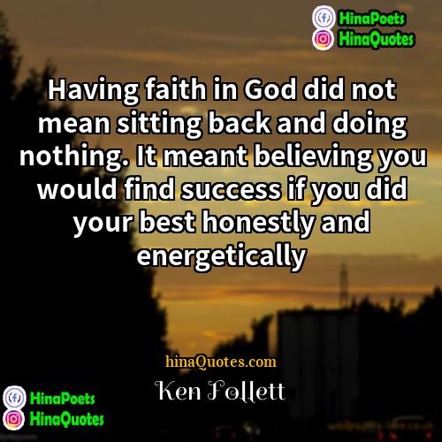 Ken Follett Quotes | Having faith in God did not mean